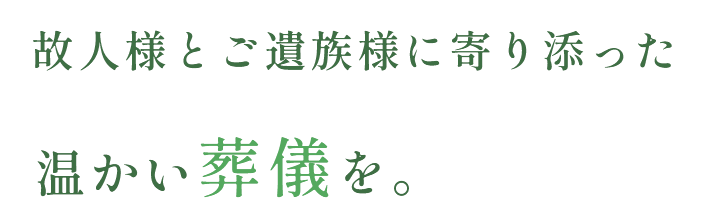 故人様とご遺族様に寄り添った温かい葬儀を